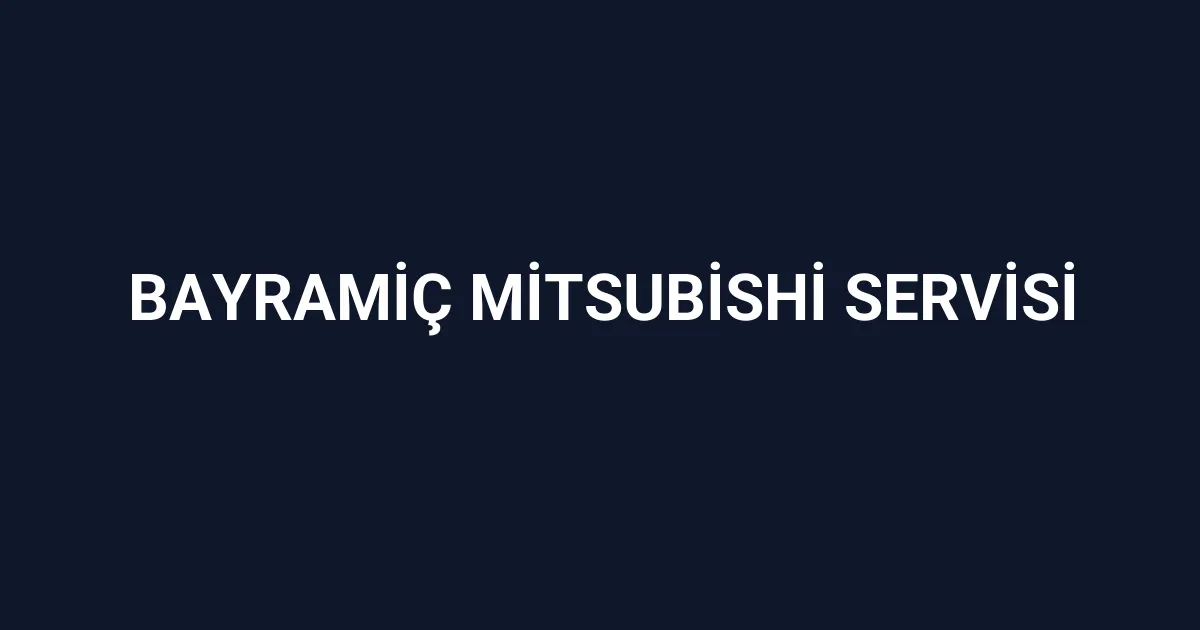 Bayramiç Mitsubishi Servisi